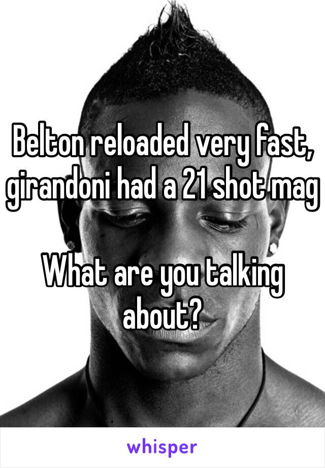 Belton reloaded very fast, girandoni had a 21 shot mag

What are you talking about? 