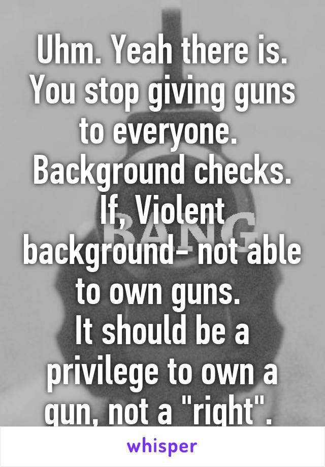 Uhm. Yeah there is. You stop giving guns to everyone. 
Background checks.
If, Violent background- not able to own guns. 
It should be a privilege to own a gun, not a "right". 