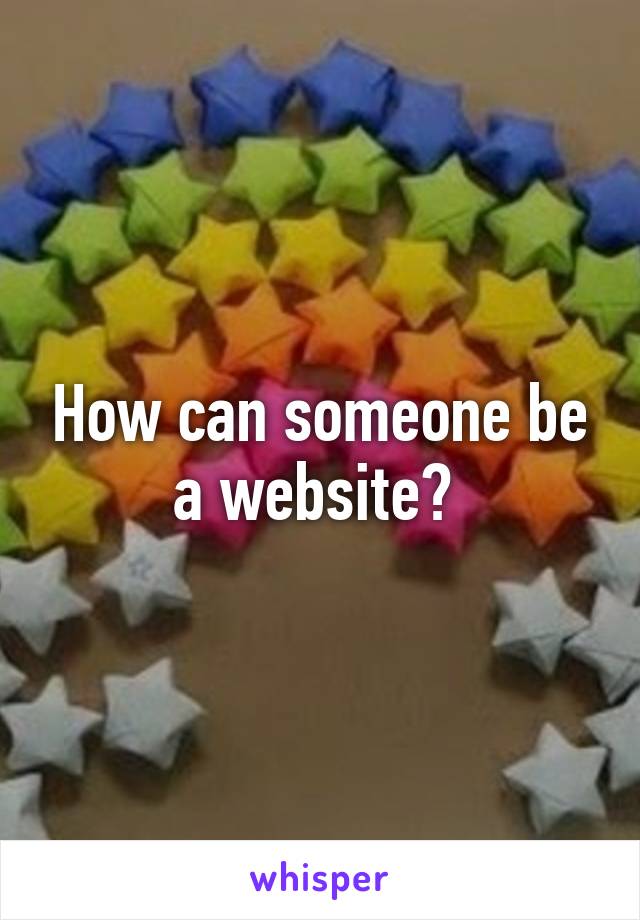 How can someone be a website? 