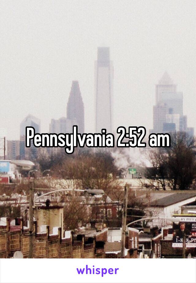 Pennsylvania 2:52 am