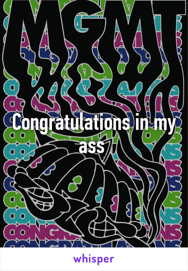 Congratulations in my ass 