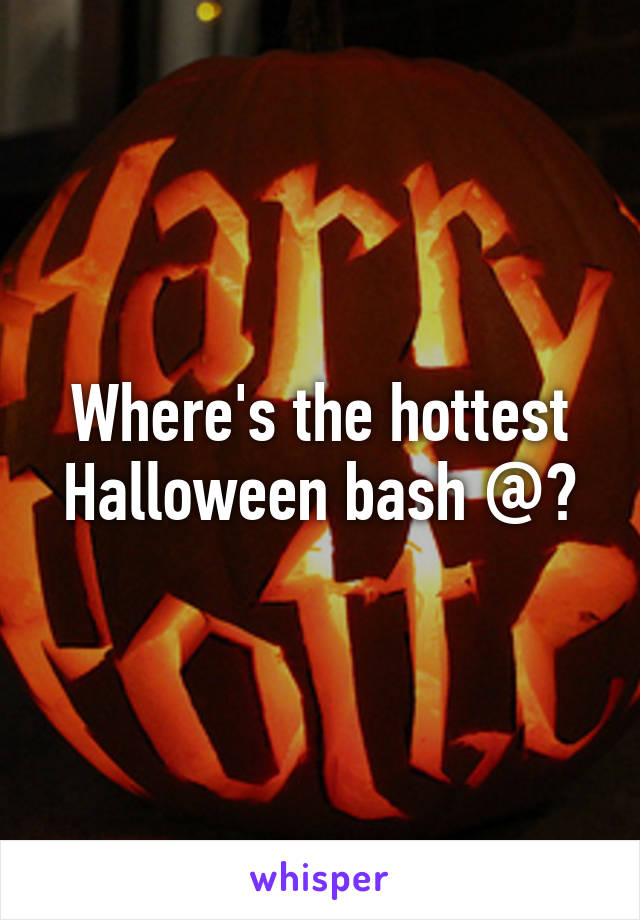 Where's the hottest Halloween bash @?