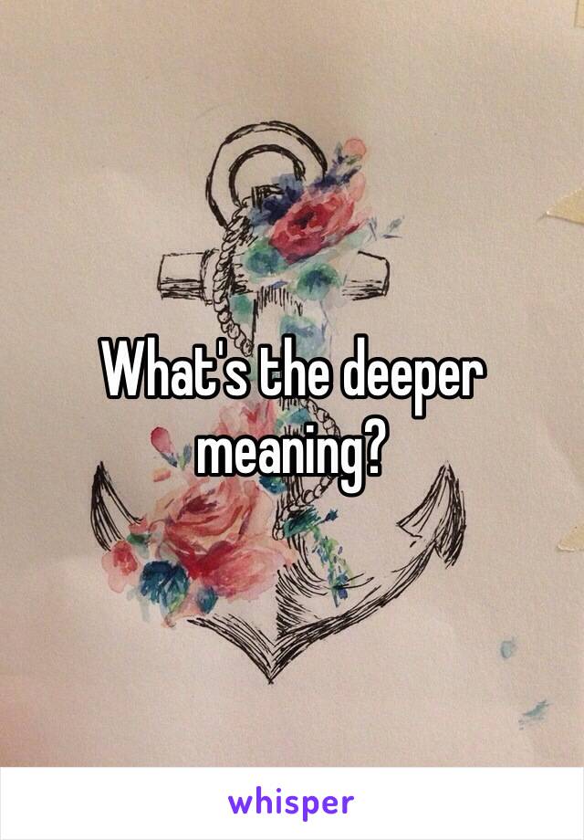 What's the deeper meaning?