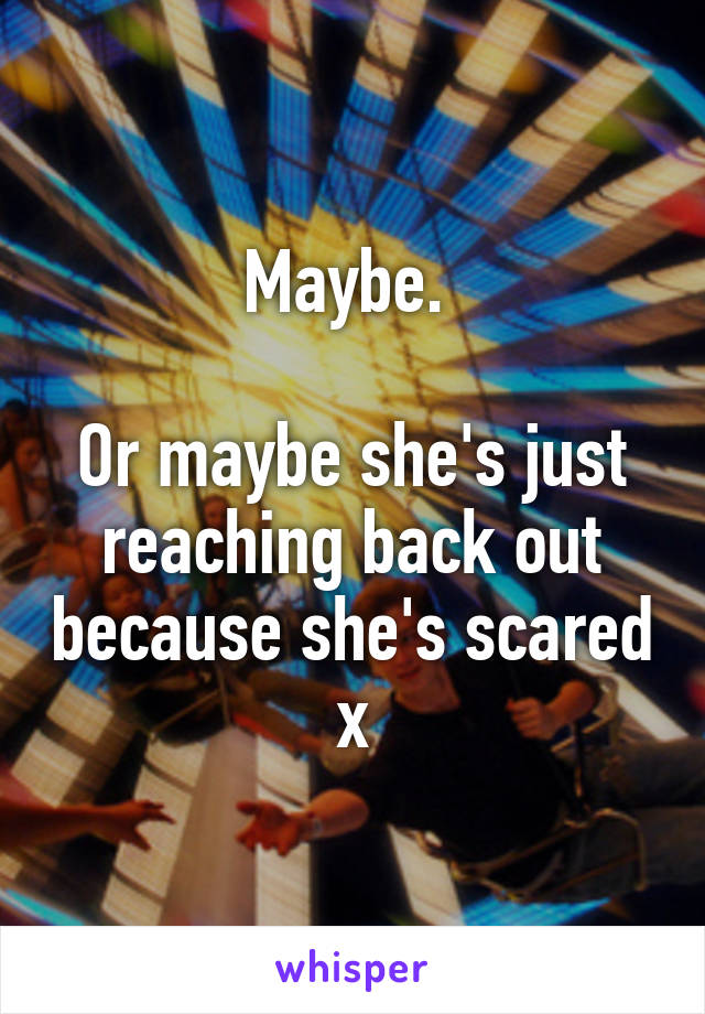 Maybe. 

Or maybe she's just reaching back out because she's scared x