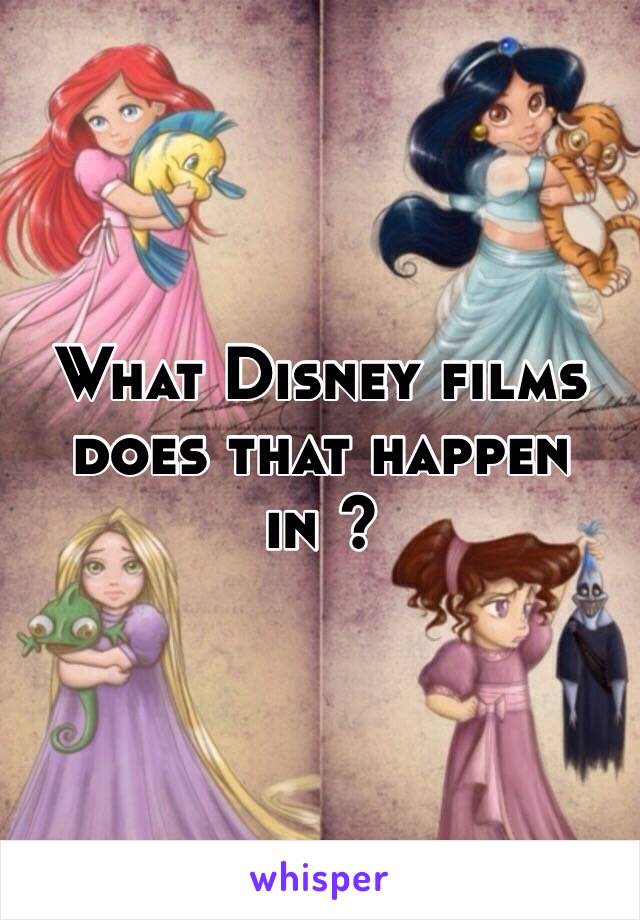 What Disney films does that happen in ? 