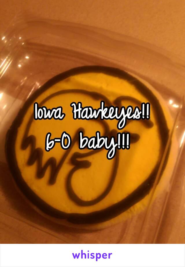 Iowa Hawkeyes!!
6-0 baby!!! 