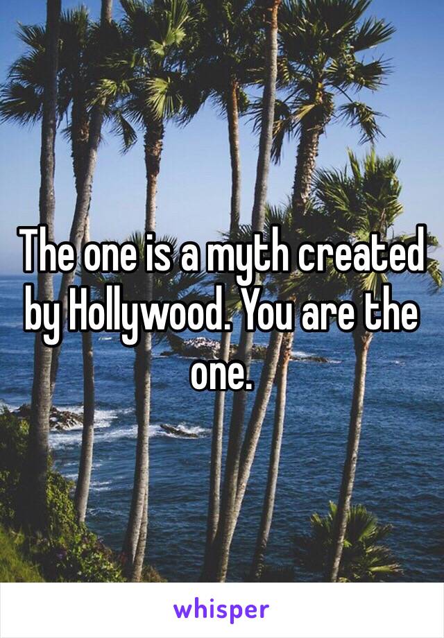 The one is a myth created by Hollywood. You are the one. 