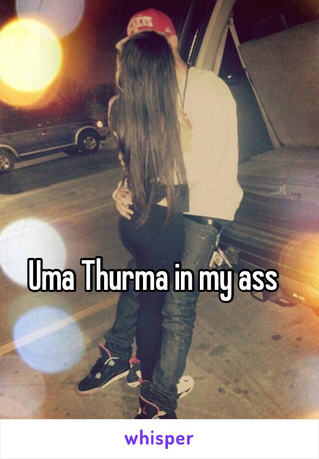 Uma Thurma in my ass