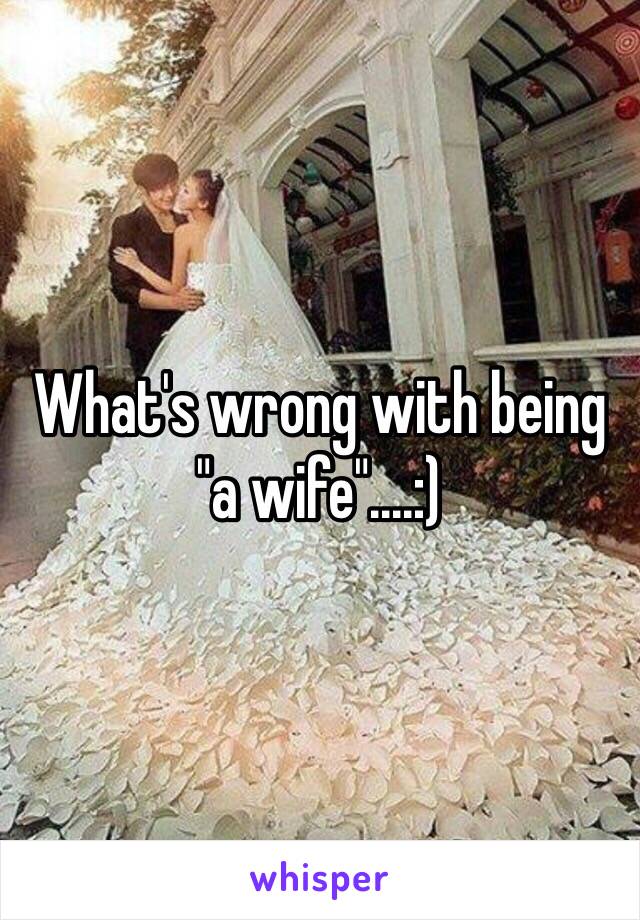 What's wrong with being "a wife"....:) 