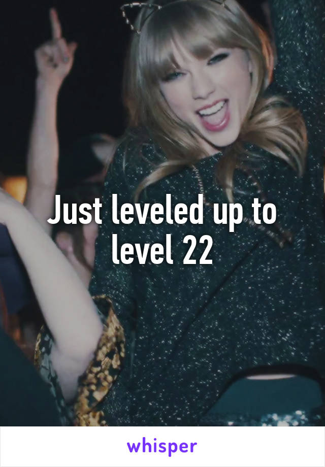 Just leveled up to level 22