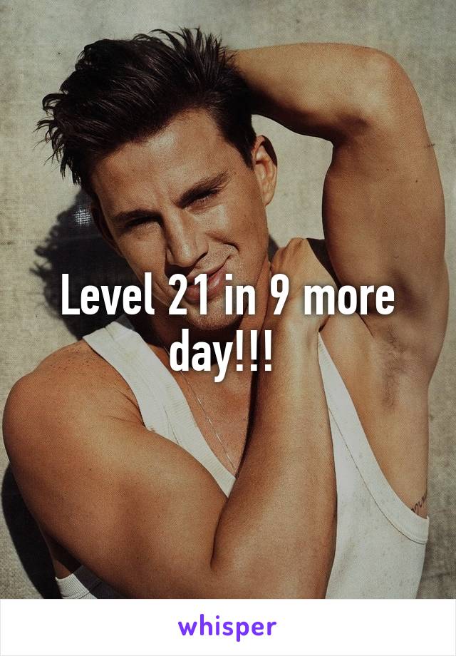 Level 21 in 9 more day!!! 