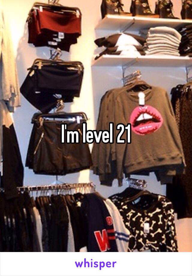 I'm level 21