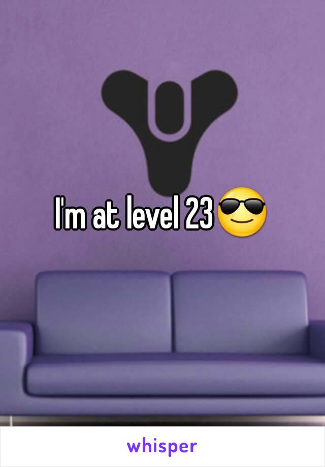 I'm at level 23😎