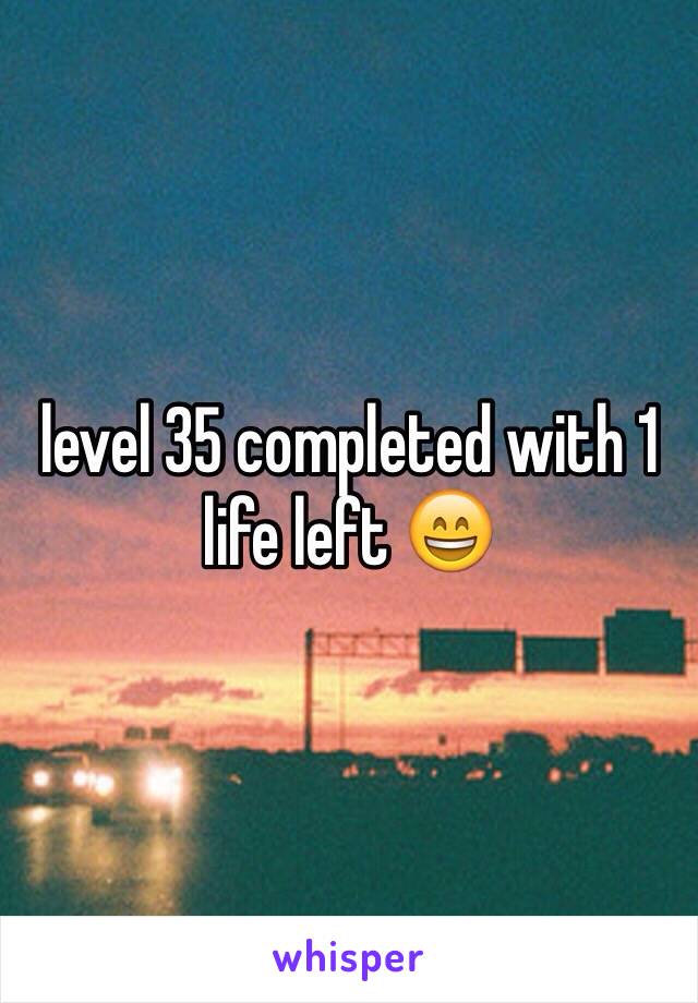 level 35 completed with 1 life left 😄