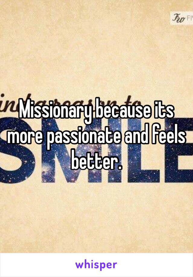 Missionary because its more passionate and feels better. 