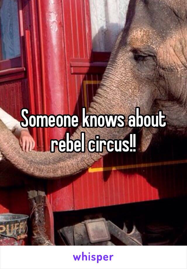 Someone knows about rebel circus!!