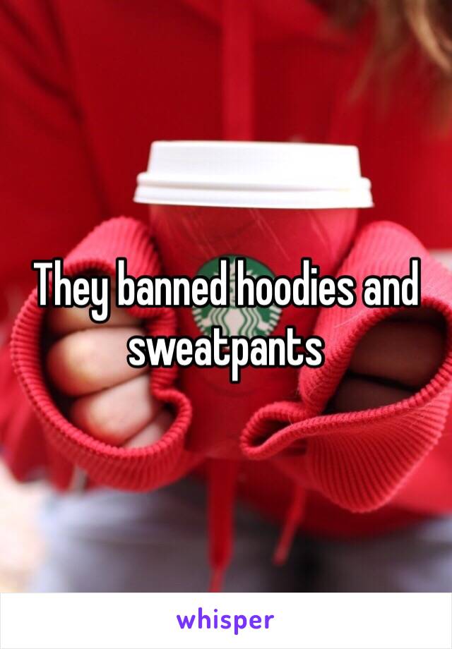 They banned hoodies and sweatpants