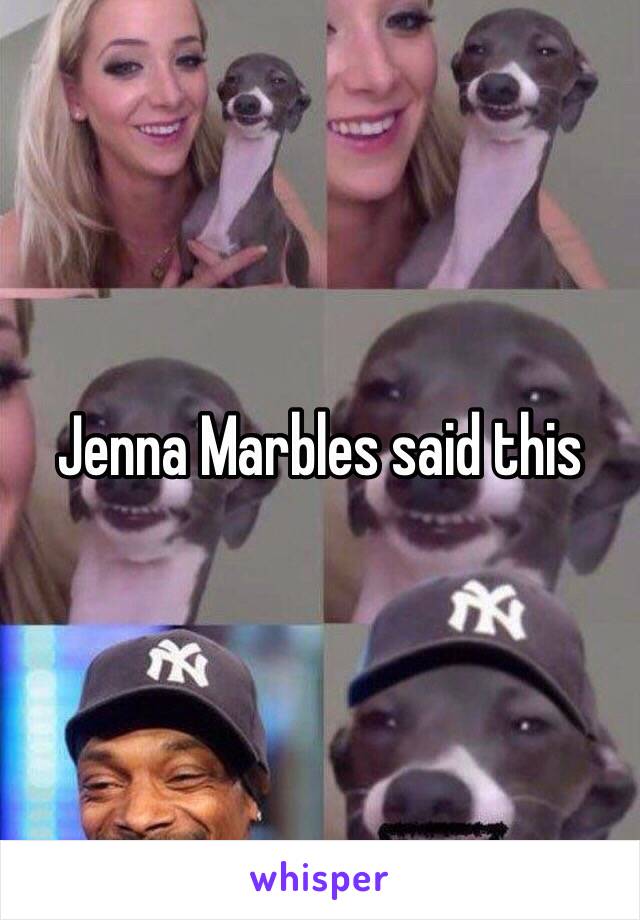 Jenna Marbles said this 