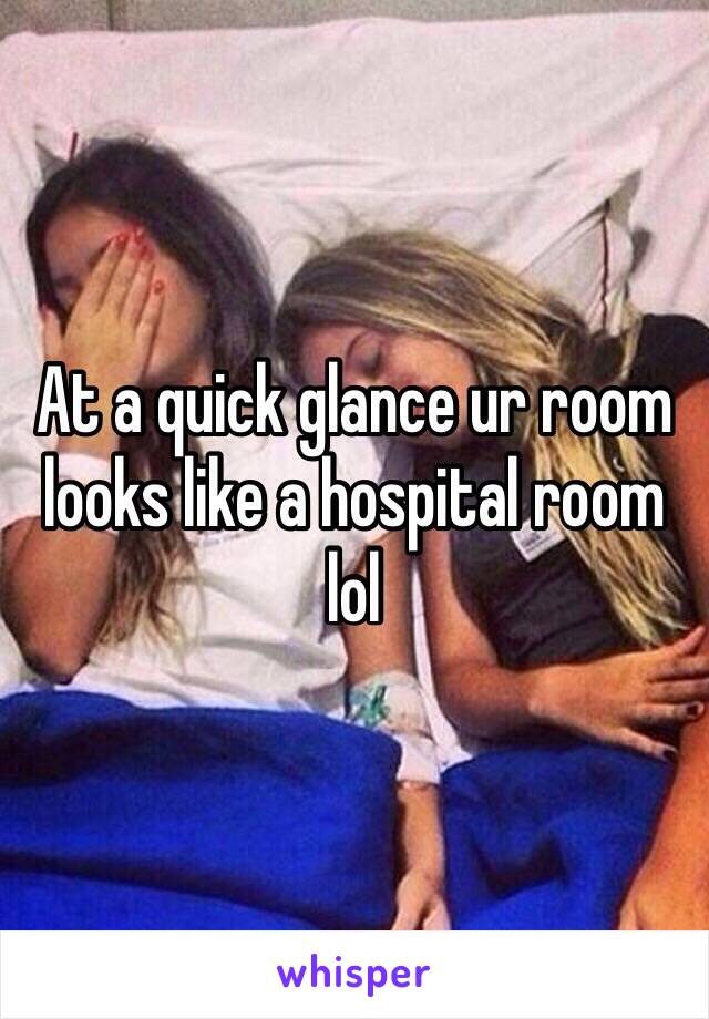 At a quick glance ur room looks like a hospital room lol