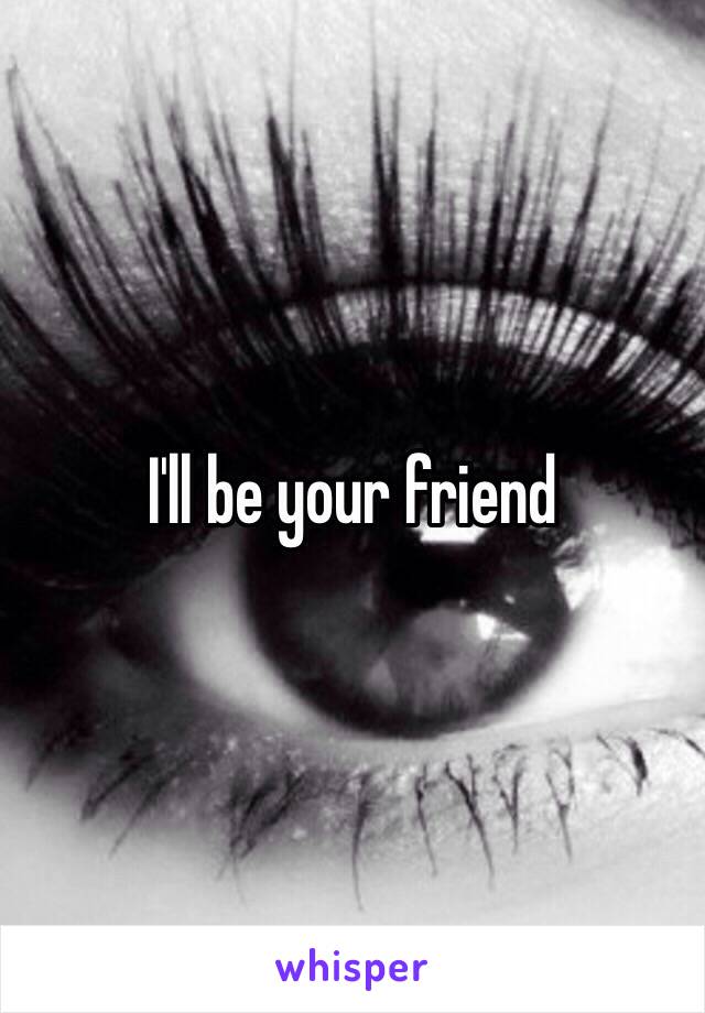 I'll be your friend 