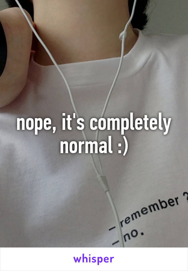 nope, it's completely normal :)