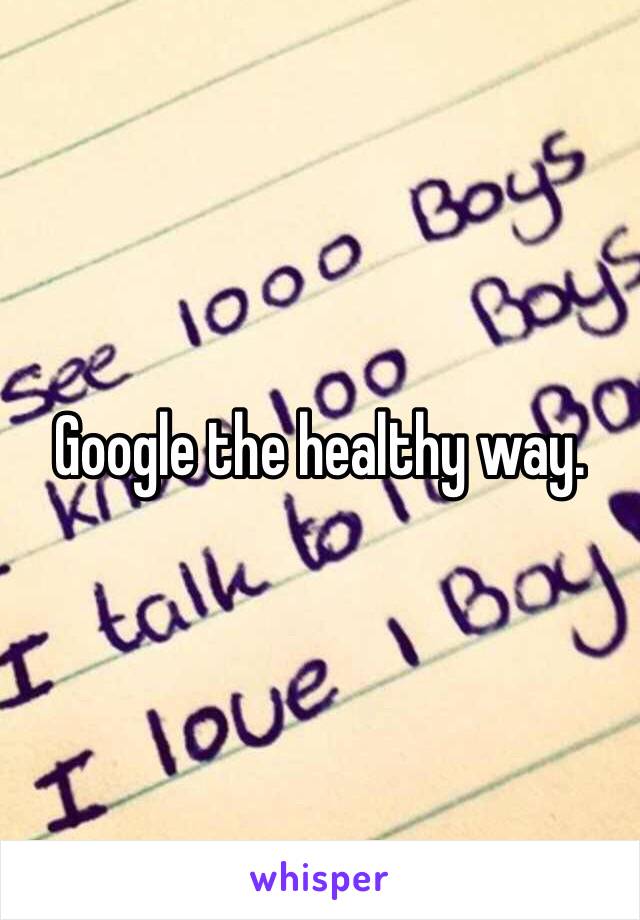 Google the healthy way.