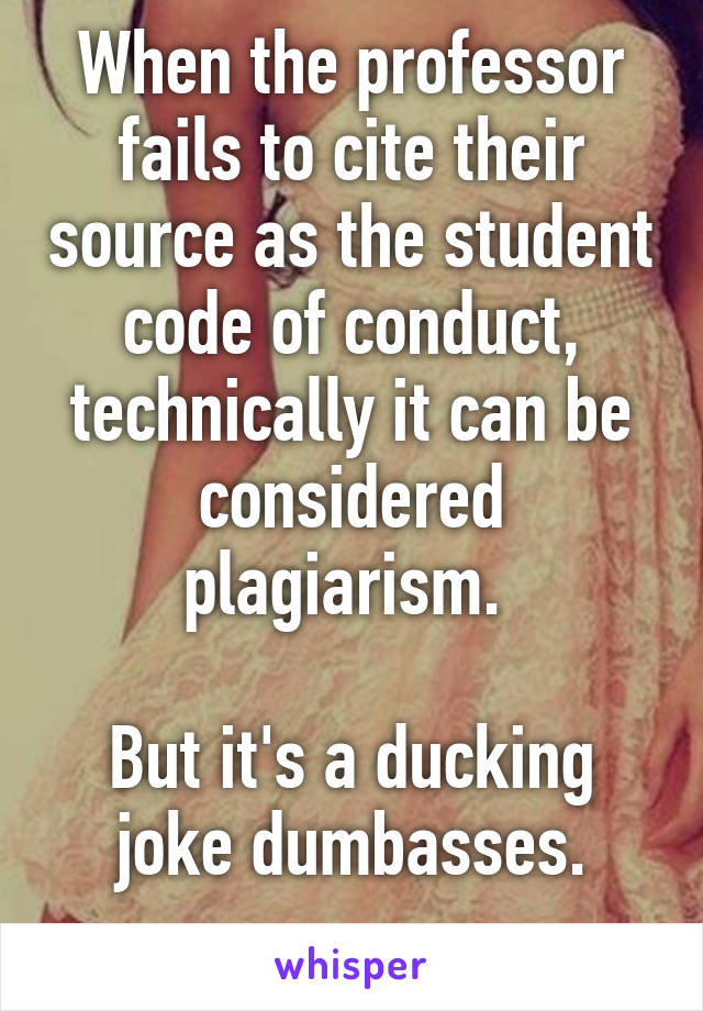 When the professor fails to cite their source as the student code of conduct, technically it can be considered plagiarism. 

But it's a ducking joke dumbasses.
