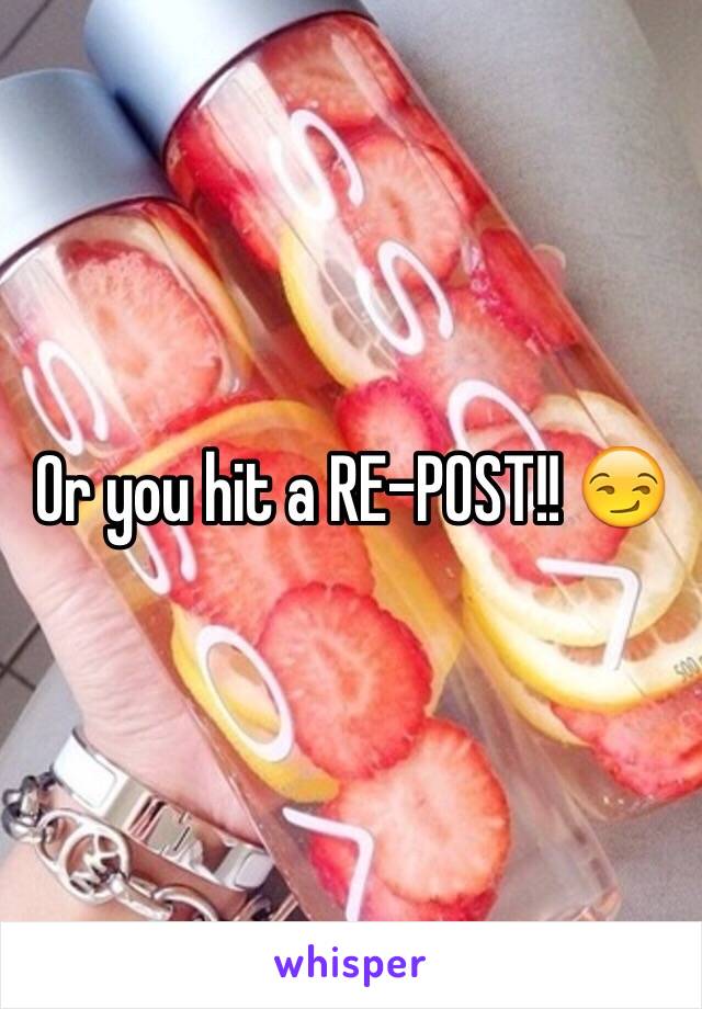 Or you hit a RE-POST!! 😏