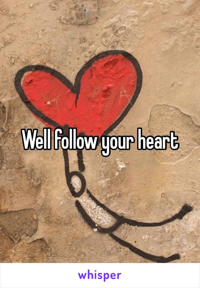 Well follow your heart 