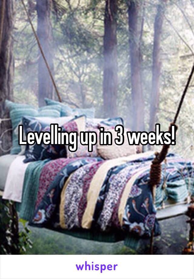 Levelling up in 3 weeks!