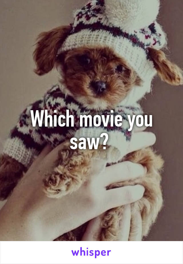 Which movie you saw? 