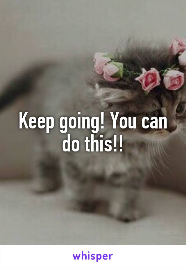 Keep going! You can do this!!