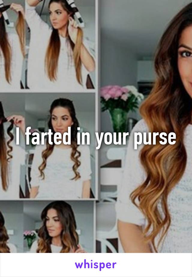 I farted in your purse