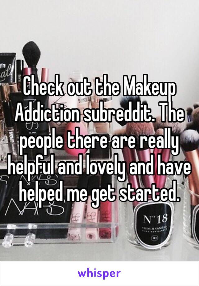 Check out the Makeup Addiction subreddit. The people there are really helpful and lovely and have helped me get started.