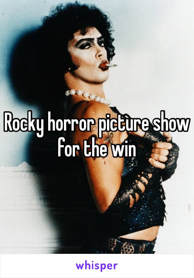 Rocky horror picture show for the win 