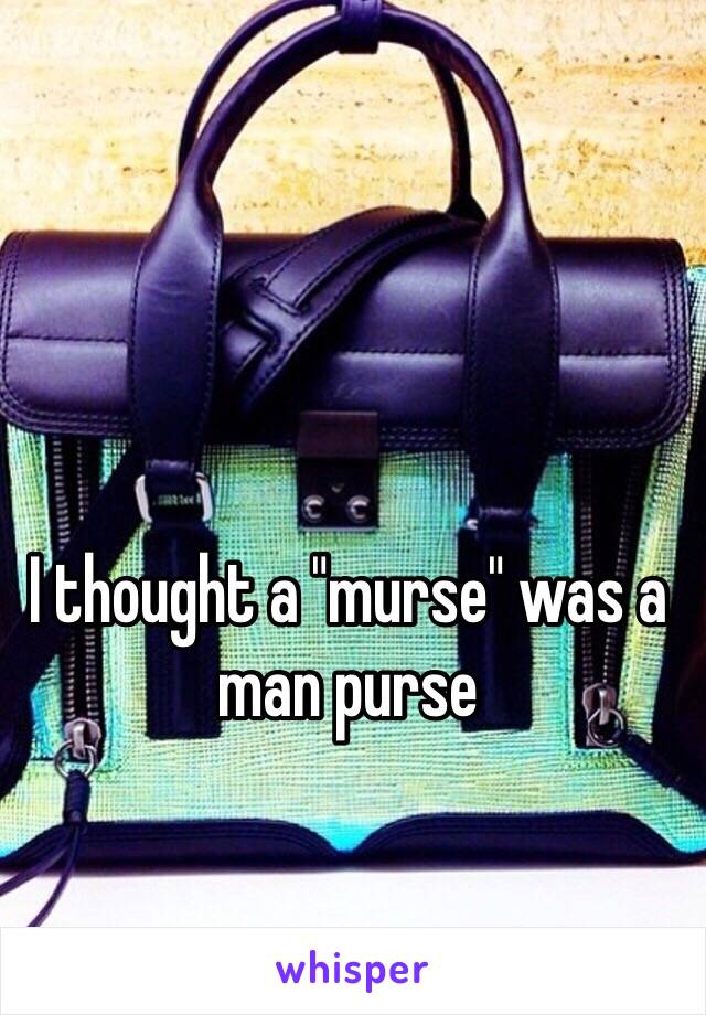 I thought a "murse" was a man purse 
