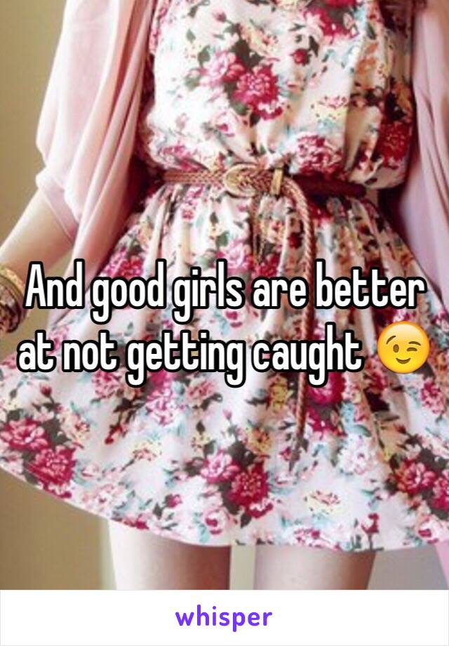 And good girls are better at not getting caught 😉