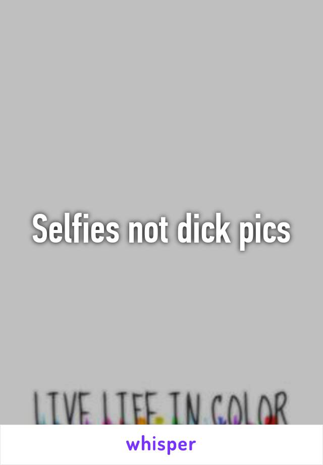 Selfies not dick pics