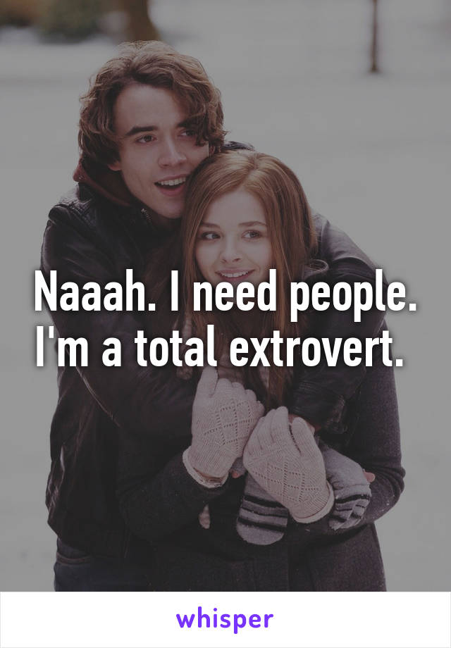 Naaah. I need people. I'm a total extrovert. 