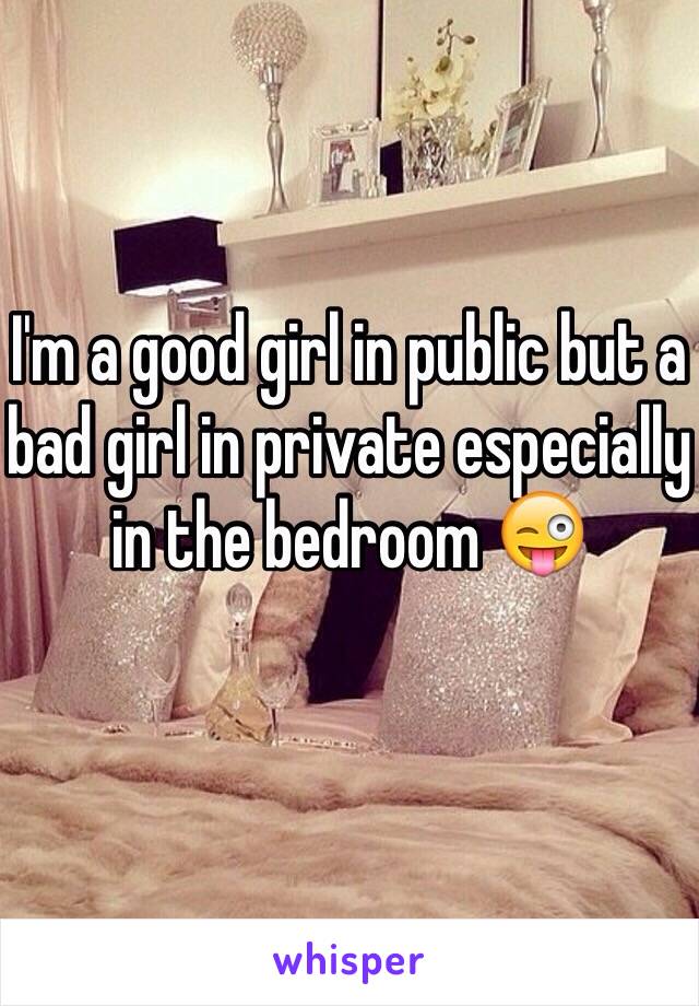 I'm a good girl in public but a bad girl in private especially in the bedroom 😜