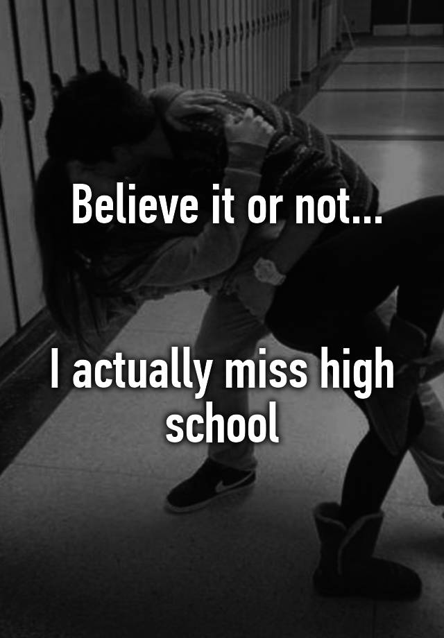 believe-it-or-not-i-actually-miss-high-school