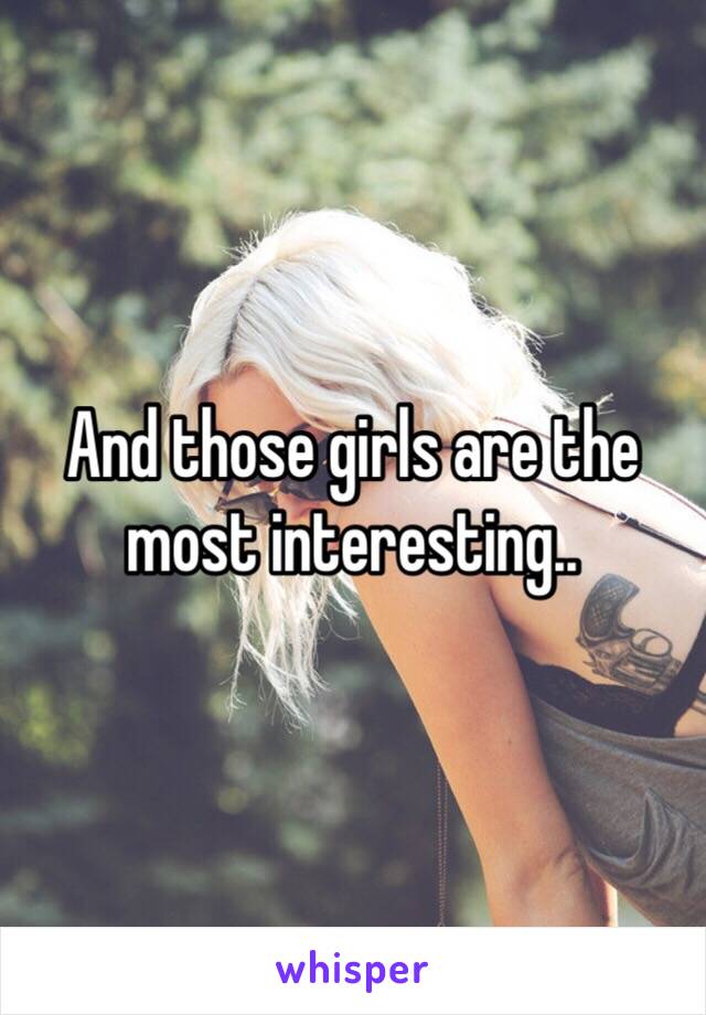 And those girls are the most interesting..