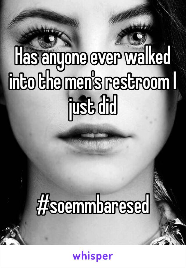 Has anyone ever walked into the men's restroom I just did 



#soemmbaresed 