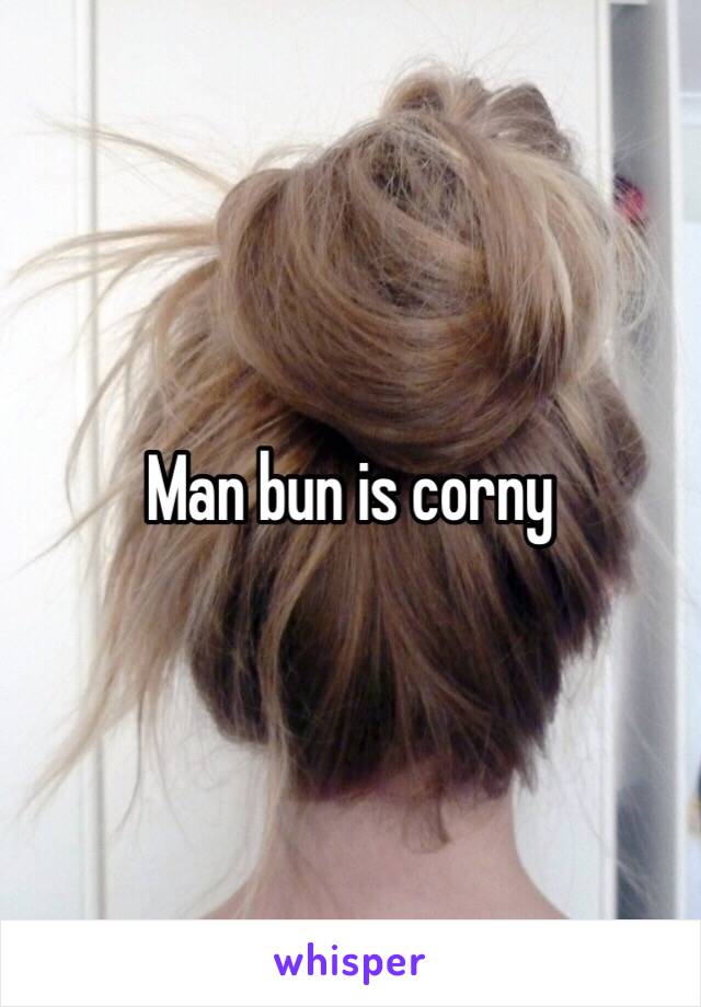 Man bun is corny