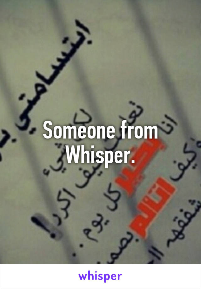 Someone from Whisper.