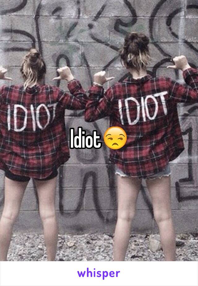 Idiot😒