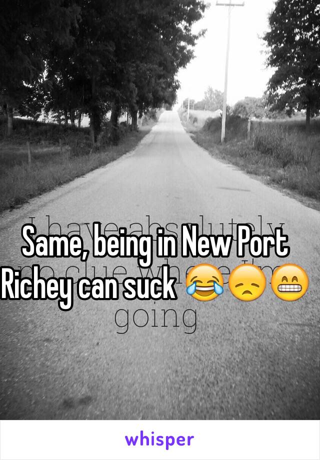 Same, being in New Port Richey can suck 😂😞😁