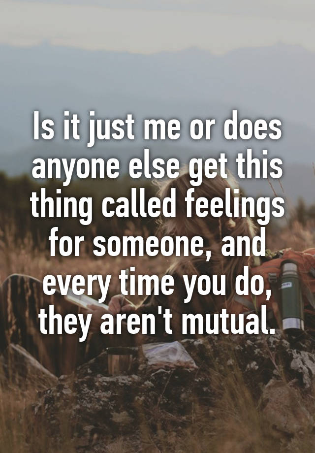 is-it-just-me-or-does-anyone-else-get-this-thing-called-feelings-for