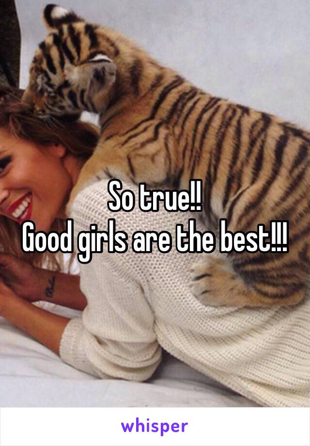 So true!!
Good girls are the best!!!