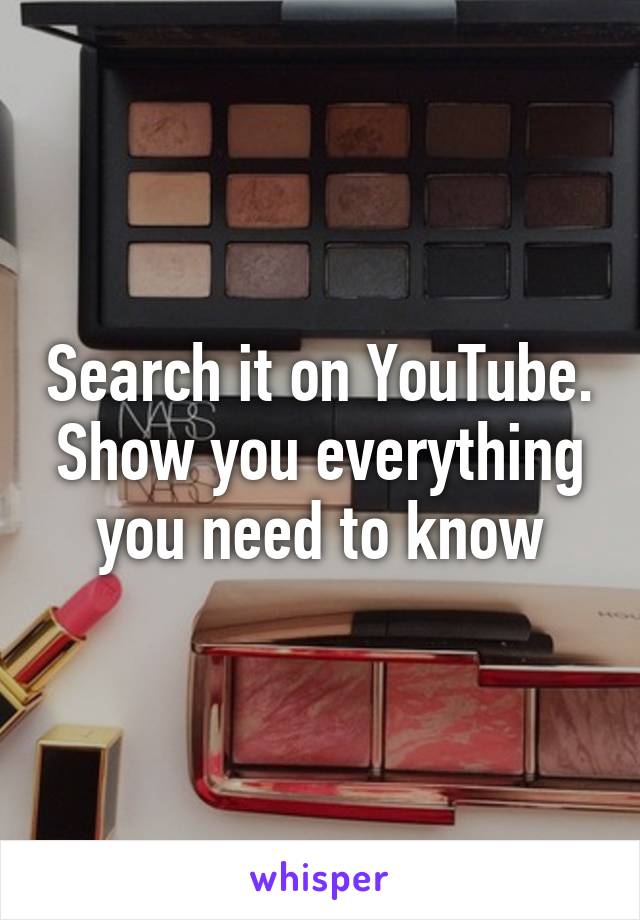 Search it on YouTube. Show you everything you need to know